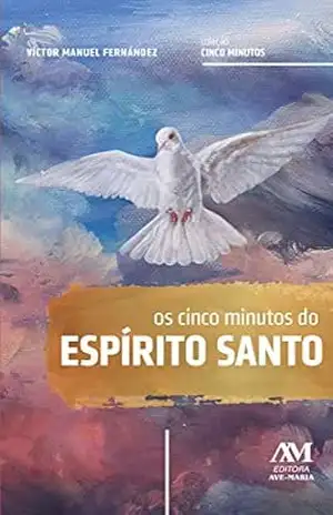 Os cinco minutos do Espírito Santo: Um caminho espiritual de vida e de paz - Víctor Manuel Fernández