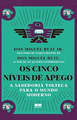 Os cinco níveis de apego: A sabedoria tolteca para o mundo moderno – Don Miguel Ruiz Jr.