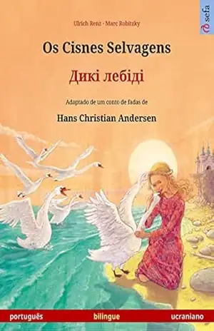 Capa do livro Os Cisnes Selvagens – Дикі лебіді (português – ucraniano): Livro infantil bilingue adaptado de um conto de fadas de Hans Christian Andersen (Sefa livros ilustrados em duas línguas) - Ulrich Renz