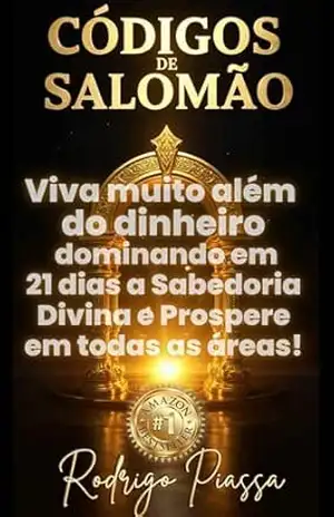 OS CÓDIGOS DE SALOMÃO: Viva muito além do dinheiro, dominando em 21 dias a Sabedoria Divina e Prospere em todas as áreas. – Rodrigo Piassa
