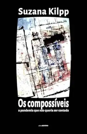 OS COMPOSSÍVEIS: A pandemia que não queria ser contada – Suzana Kilpp