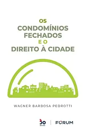 Os Condomínios Fechados e o Direito à Cidade – Wagner Barbosa Pedrotti Os Condomínios Fechados e o Direito à Cidade – Wagner Barbosa Pedrotti