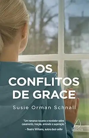 Os Conflitos de Grace: Um romance tocante e revelador sobre casamento, traição, amizade e superação – Susie Orman Schnall Os Conflitos de Grace: Um romance tocante e revelador sobre casamento, traição, amizade e superação – Susie Orman Schnall