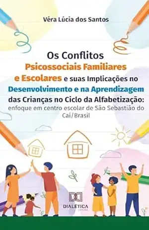 Os Conflitos Psicossociais Familiares e Escolares e suas Implicações no Desenvolvimento e na Aprendizagem das Crianças no Ciclo da Alfabetização: enfoque … escolar de São Sebastião do Caí/Brasil – Véra Lúcia dos Santos Os Conflitos Psicossociais Familiares e Escolares e suas Implicações no Desenvolvimento e na Aprendizagem das Crianças no Ciclo da Alfabetização: enfoque … escolar de São Sebastião do Caí/Brasil – Véra Lúcia dos Santos