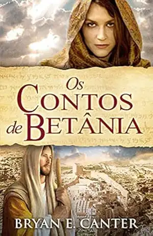 Os Contos de Betânia: Quatro histórias Interligadas de Recuperação e Esperança – Bryan E Canter Os Contos de Betânia: Quatro histórias Interligadas de Recuperação e Esperança – Bryan E Canter