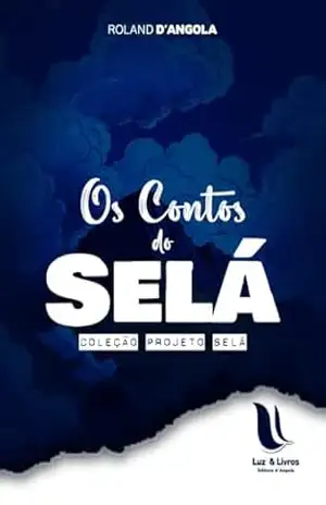 OS CONTOS DO SELÁ (COLEÇÃO PROJETO SELÁ Livro 1) – ROLAND D’ANGOLA OS CONTOS DO SELÁ (COLEÇÃO PROJETO SELÁ Livro 1) – ROLAND D’ANGOLA