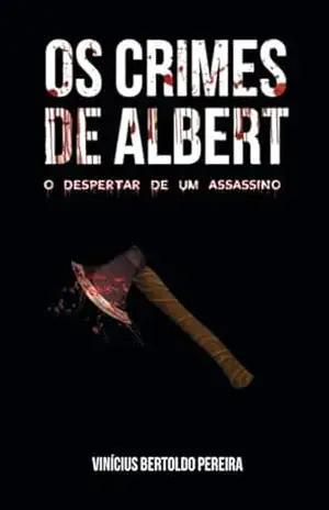 Os Crimes de Albert: O despertar de um assassino – Vinicíus Bertoldo Pereira Os Crimes de Albert: O despertar de um assassino – Vinicíus Bertoldo Pereira