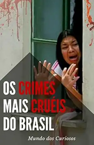 Os Crimes Mais Cruéis do Brasil: Conheça os casos que mais chocaram o país – Editora Mentes Curiosas