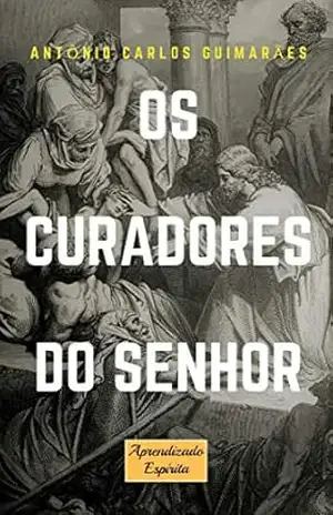 Capa do livro Os Curadores do Senhor: Mediunidade de cura: dificuldades e escolhos - Antônio Carlos Guimarães