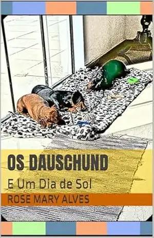 Os Dauschund: E Um Dia de Sol – Rose Mary Alves