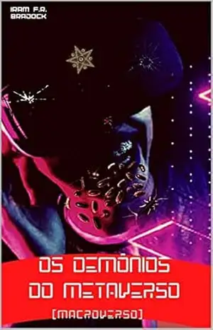 OS DEMÔNIOS DO METAVERSO: [Macroverso] (AGRESTE/TUPINI/PUNK Livro 12) – Iram  F. R. “Bradock”