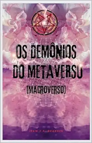 OS DEMÔNIOS DO METAVERSO: [Macroverso] (AGRESTE/TUPINI/PUNK Livro 24) – Iram  F. R. “Bradock”
