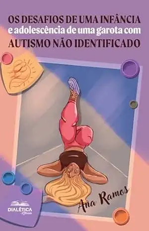 Os Desafios de uma infância e adolescência de uma garota com autismo não identificado - Ana Ramos