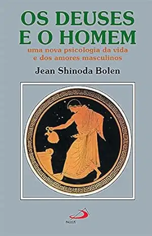 Os deuses e o homem: Uma nova psicologia da vida e dos amores masculinos (Amor e psique) – Jean Shinoda Bolen