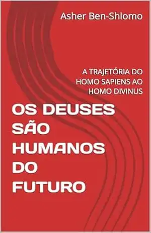 Capa do livro OS DEUSES SÃO HUMANOS DO FUTURO: A TRAJETÓRIA DO HOMO SAPIENS AO HOMO DIVINUS (O SEGREDO DO UNIVERSO Livro 1) - Asher Ben-Shlomo