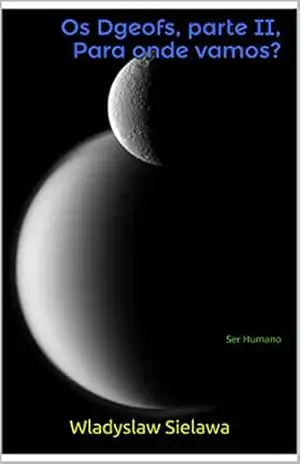 Capa do livro Os Dgeofs, parte II, para onde vamos?: Ser Humano - Wladyslaw Sielawa
