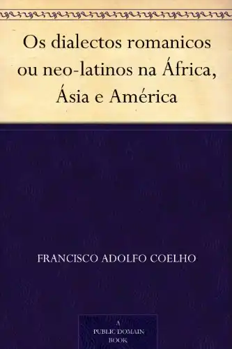 Baixar Os dialectos romanicos ou neo–latinos na África, Ásia e América pdf, epub, mobi, eBook