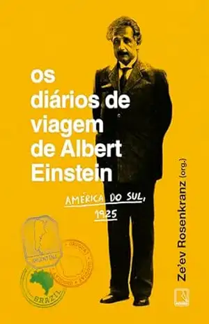 Os diários de viagem de Albert Einstein: América do Sul, 1925 – Ze’ev Rosenkranz Os diários de viagem de Albert Einstein: América do Sul, 1925 – Ze’ev Rosenkranz