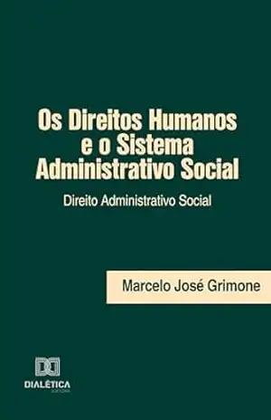 Capa do livro Os Direitos Humanos e o Sistema Administrativo Social: Direito Administrativo Social - Marcelo José Grimone