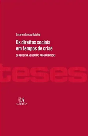 Os Direitos Sociais em Tempos de Crise – Ou revisitar as normas programáticas – Catarina Santos Botelho