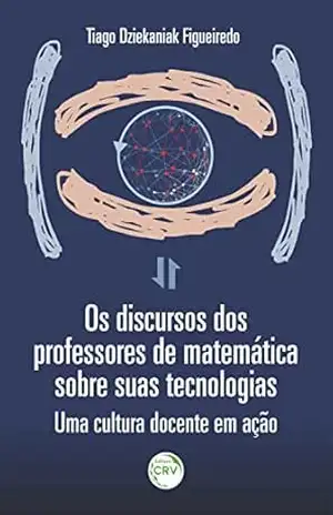 Os discursos dos professores de matemática e suas tecnologias: Uma cultura docente em ação – Tiago Dziekaniak Figueiredo
