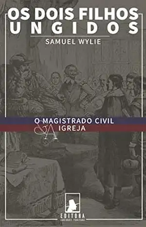 Capa do livro Os Dois Filhos Ungidos: O Magistrado Civil e a Igreja - Samuel Wylie