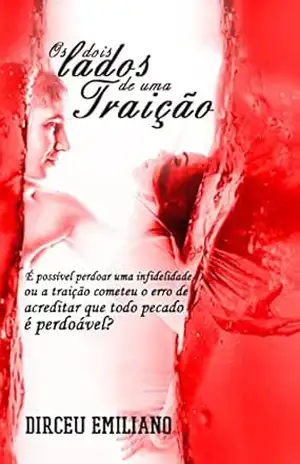 Capa do livro Os Dois Lados de Uma Traição: É possível perdoar uma infidelidade, ou a traição cometeu o erro de acreditar que todo pecado é perdoável? - Dirceu Emiliano