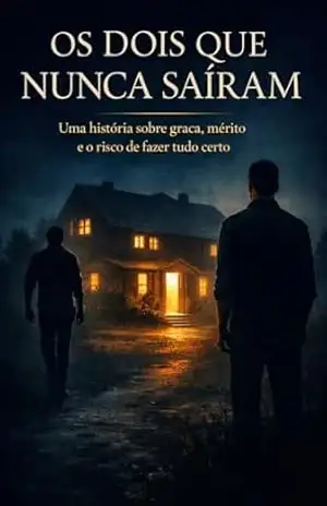 Os dois que nunca saíram: Uma história sobre graça, mérito e o risco de fazer tudo certo (A vida como ela é) – Ismael Duarte Pereira