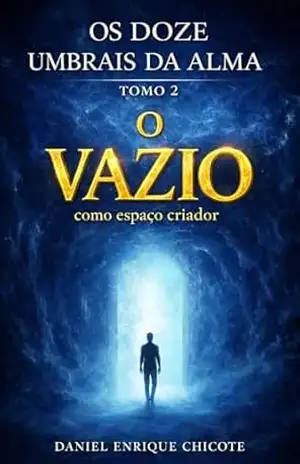 OS DOZE UMBRAIS DA ALMA: Tomo 2: O Vazio como Espaço Criador - Daniel Enrique Chicote OS DOZE UMBRAIS DA ALMA: Tomo 2: O Vazio como Espaço Criador - Daniel Enrique Chicote