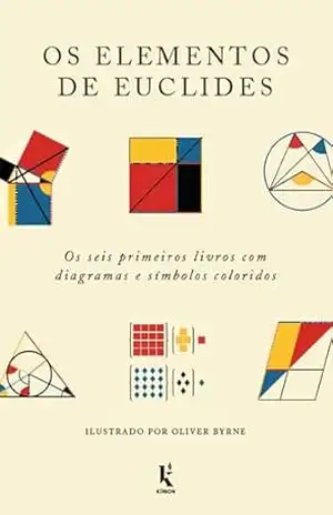 Os elementos de euclides: Os seis primeiros livros com diagramas e símbolos coloridos – Euclides
