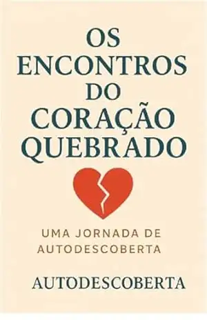Os Encontros do Coração Quebrado: Uma Jornada de Autodescoberta - Charles da silva silverio Os Encontros do Coração Quebrado: Uma Jornada de Autodescoberta - Charles da silva silverio