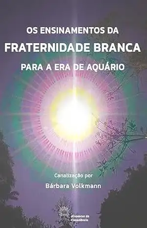 Os ensinamentos da Fraternidade Branca para a Era de Aquário – Bárbara Volkmann