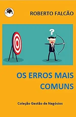 Os erros mais comuns (Coleção Gestão de Negócios) – Roberto Falcão