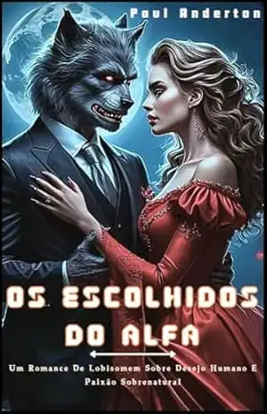 OS ESCOLHIDOS DO ALFA: Um Romance De Lobisomem Sobre Desejo Humano E Paixão Sobrenatural – Paul Anderton