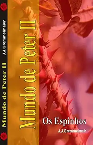Os Espinhos (Mundo de Peter Livro 2) – João Jose Gremmelmaier Os Espinhos (Mundo de Peter Livro 2) – João Jose Gremmelmaier