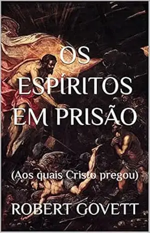 Capa do livro Os Espíritos em Prisão: (Aos quais Cristo pregou) - Robert Govett