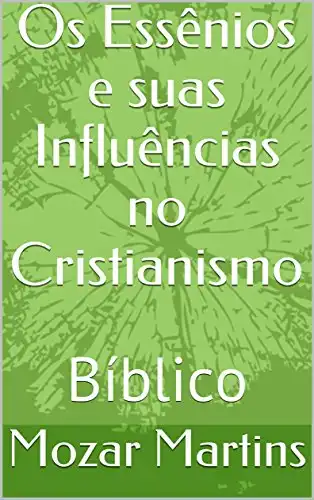 Baixar Os Essênios e suas Influências no Cristianismo: Bíblico pdf, epub, mobi, eBook