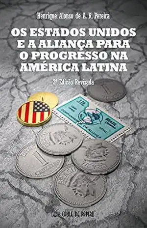 OS ESTADOS UNIDOS E A ALIANÇA PARA O PROGRESSO NA AMÉRICA LATINA – Henrique Alonso de A. R. Pereira OS ESTADOS UNIDOS E A ALIANÇA PARA O PROGRESSO NA AMÉRICA LATINA – Henrique Alonso de A. R. Pereira