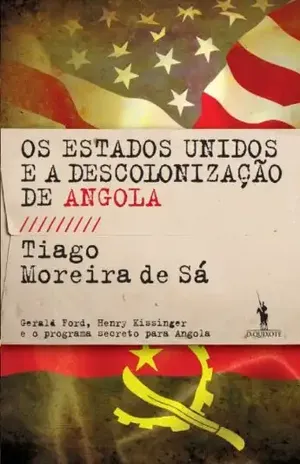 Capa do livro Os Estados Unidos e a Descolonização de Angola - TIAGO MOREIRA DE SÁ