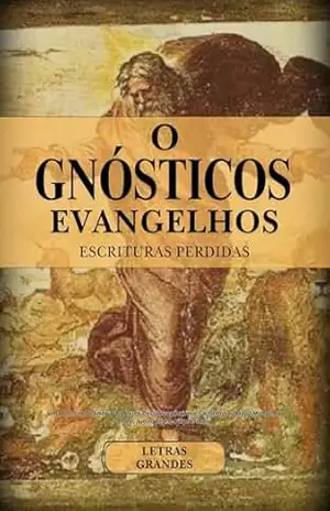 Os Evangelhos Gnósticos Completos e Escrituras Perdidas em Letras Grandes: Uma Coleção Definitiva de Textos Cristãos Apócrifos e Gnosticistas (Maria Madalena, Tomé, Judas, Pedro, Filipe e mais) – Anonymous