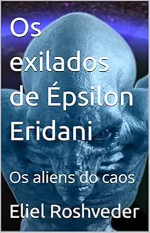 Os exilados de Épsilon Eridani: Os aliens do caos (Aliens e Mundos Paralelos Livro 20) – Eliel Roshveder