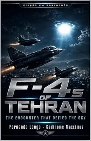Os F–4S de TEERÃ: O Encontro que Desafiou o Céu (Fenômenos Aéreos Inexplicáveis: Relatos Oficiais Livro 6) – Fernando Longo – Codinome Maxximus