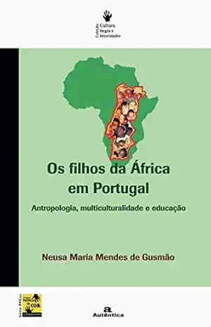 Os filhos da África em Portugal – Antropologia, multiculturalidade e educação – Neusa Maria Mendes Gusmão