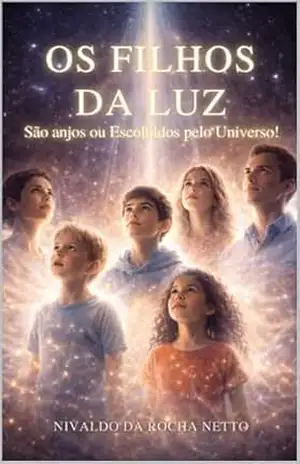 OS FILHOS DA LUZ: São anjos ou Escolhidos pelo Universo! – Nivaldo da Rocha Netto