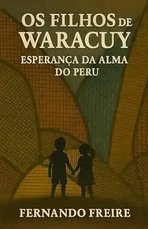 OS FILHOS DE WARACUY: Esperança da Alma do Peru (O Universo de Waracuy Livro 3) – Fernando Freire OS FILHOS DE WARACUY: Esperança da Alma do Peru (O Universo de Waracuy Livro 3) – Fernando Freire