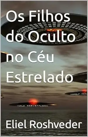 Os Filhos do Oculto no Céu Estrelado (Aliens e Mundos Paralelos Livro 46) – Eliel Roshveder