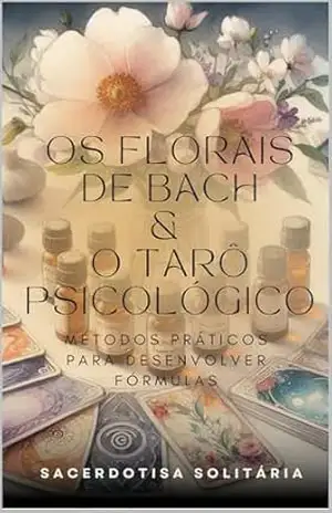 Capa do livro Os Florais de Bach e o Tarô Psicológico: métodos práticos para desenvolver fórmulas - Sacerdotisa Solitária