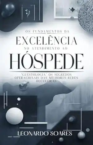 OS FUNDAMENTOS DA EXCELÊNCIA NO ATENDIMENTO AO HÓSPEDE: ”Guestologia” Os Segredos Operacionais das Melhores Redes Hoteleiras (Série Hotelaria Livro 10) – Leonardo  Soares
