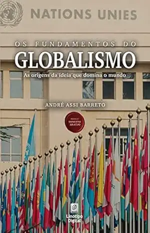 Capa do livro Os fundamentos do globalismo: As origens da ideia que domina o mundo - André Assi Barreto