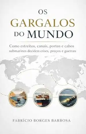 Capa do livro Os Gargalos do Mundo: Como estreitos, canais, portos e cabos submarinos decidem crises, preços e guerras (Mini) - Fabrício Borges Barbosa
